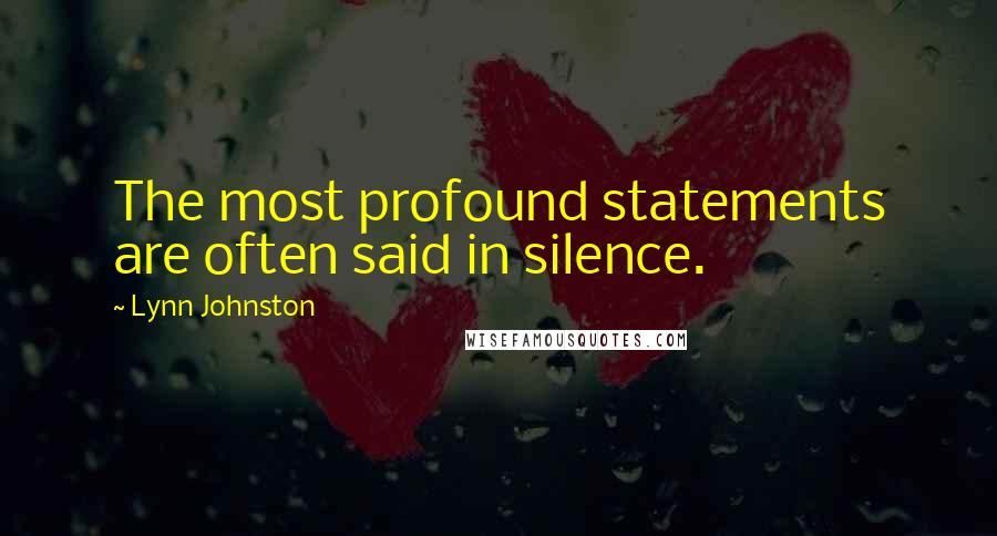 Lynn Johnston Quotes: The most profound statements are often said in silence.