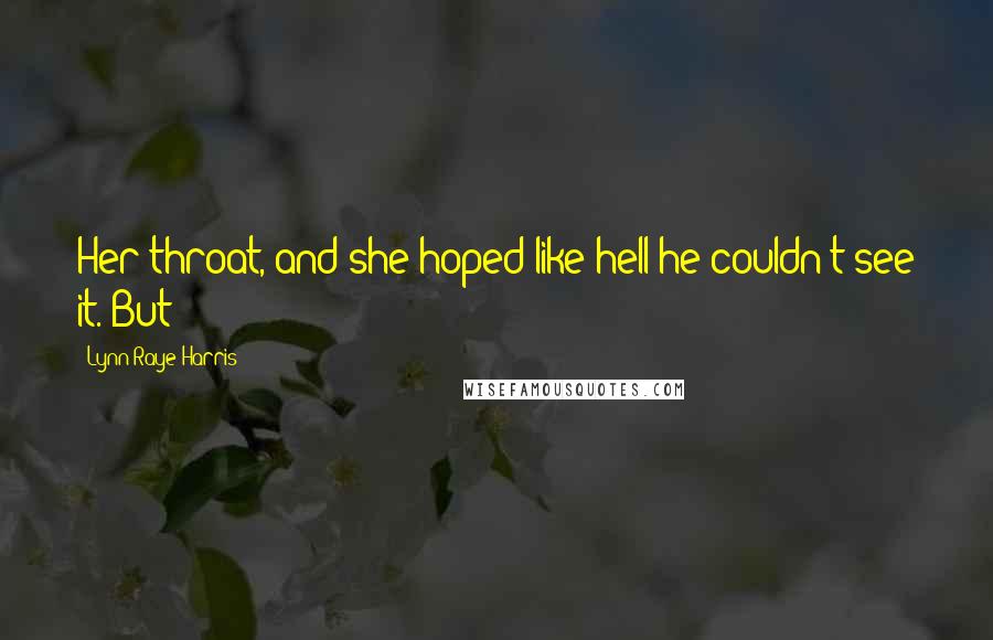 Lynn Raye Harris Quotes: Her throat, and she hoped like hell he couldn't see it. But