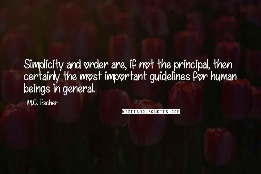 M.C. Escher Quotes: Simplicity and order are, if not the principal, then certainly the most important guidelines for human beings in general.