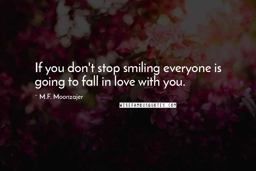 M.F. Moonzajer Quotes: If you don't stop smiling everyone is going to fall in love with you.