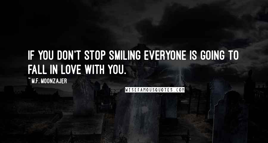 M.F. Moonzajer Quotes: If you don't stop smiling everyone is going to fall in love with you.