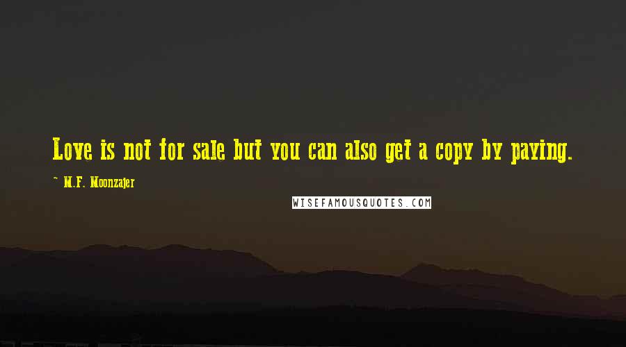 M.F. Moonzajer Quotes: Love is not for sale but you can also get a copy by paying.