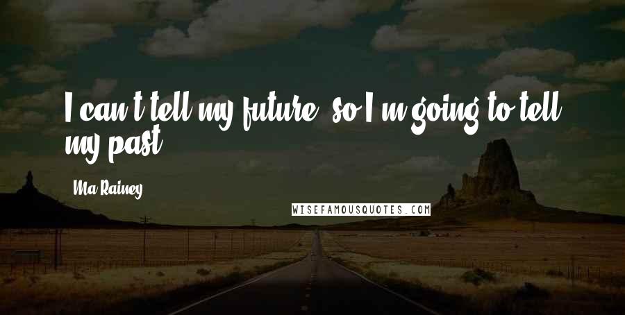 Ma Rainey Quotes: I can't tell my future, so I'm going to tell my past.