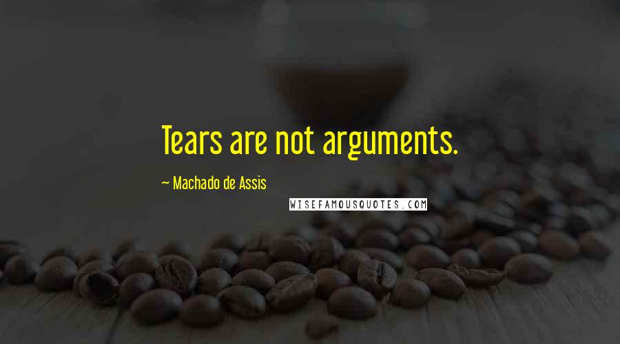 Machado De Assis Quotes: Tears are not arguments.