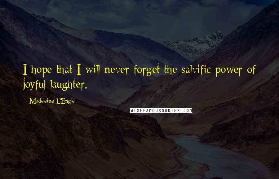 Madeleine L'Engle Quotes: I hope that I will never forget the salvific power of joyful laughter.