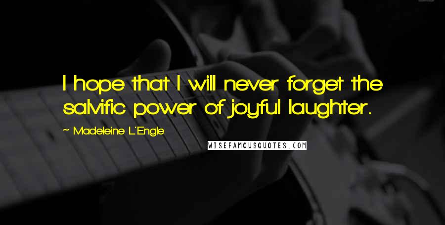 Madeleine L'Engle Quotes: I hope that I will never forget the salvific power of joyful laughter.