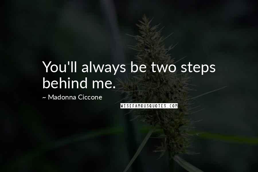 Madonna Ciccone Quotes: You'll always be two steps behind me.