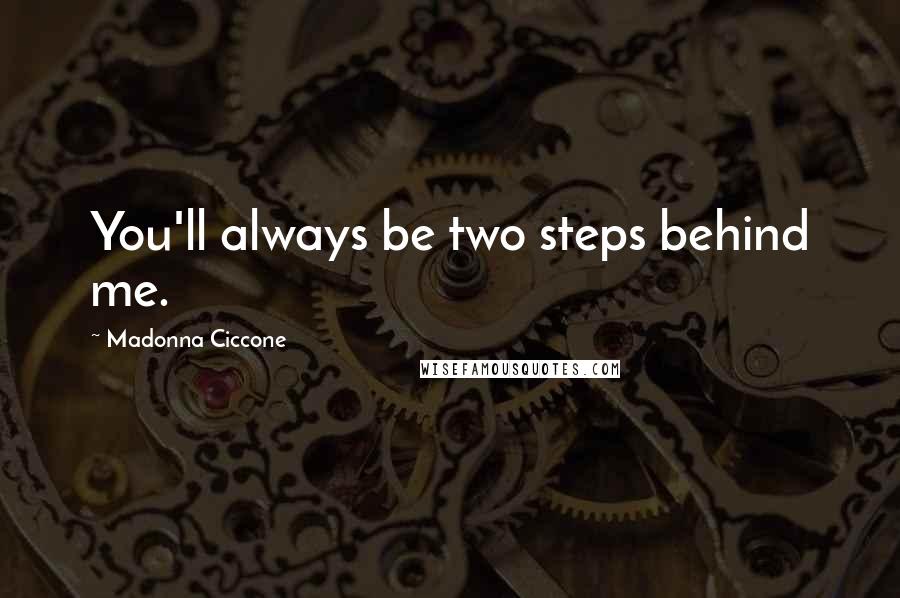 Madonna Ciccone Quotes: You'll always be two steps behind me.