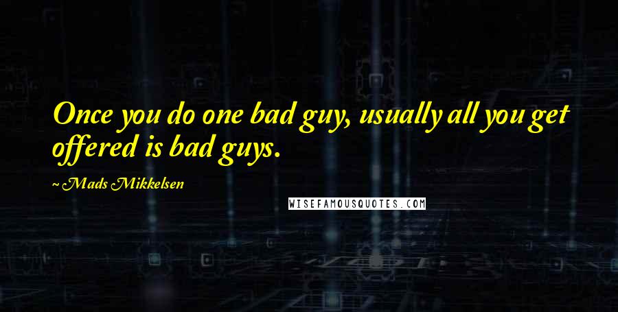 Mads Mikkelsen Quotes: Once you do one bad guy, usually all you get offered is bad guys.