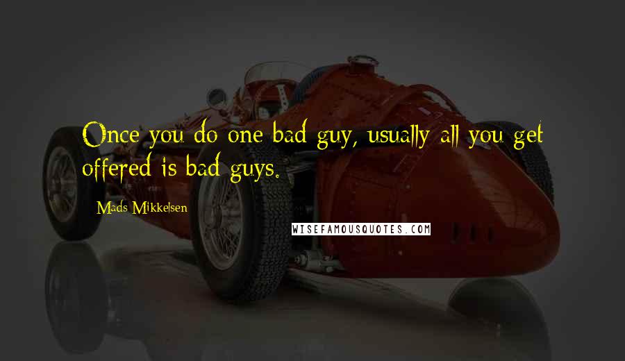 Mads Mikkelsen Quotes: Once you do one bad guy, usually all you get offered is bad guys.