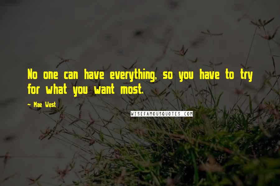 Mae West Quotes: No one can have everything, so you have to try for what you want most.