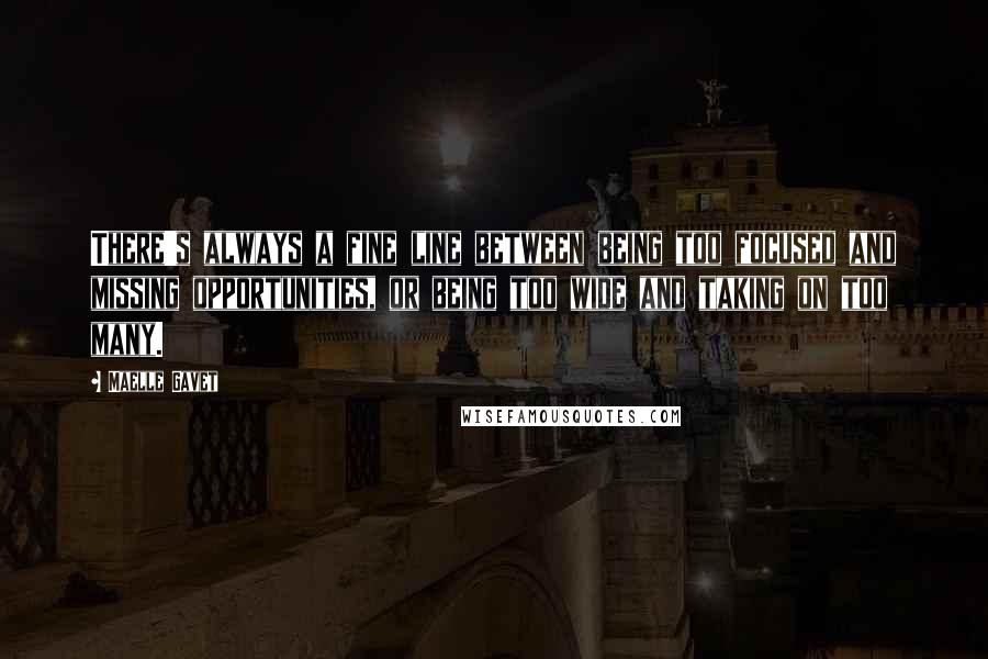 Maelle Gavet Quotes: There's always a fine line between being too focused and missing opportunities, or being too wide and taking on too many.