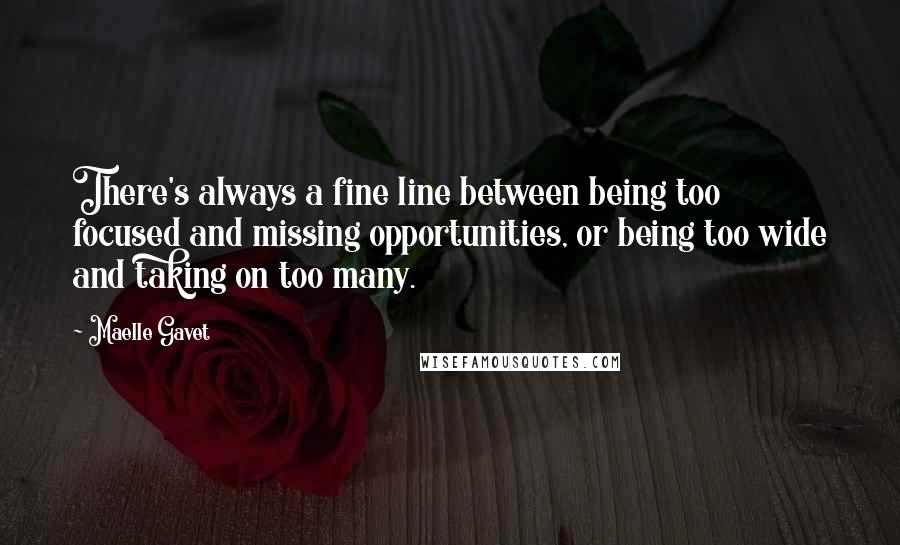 Maelle Gavet Quotes: There's always a fine line between being too focused and missing opportunities, or being too wide and taking on too many.