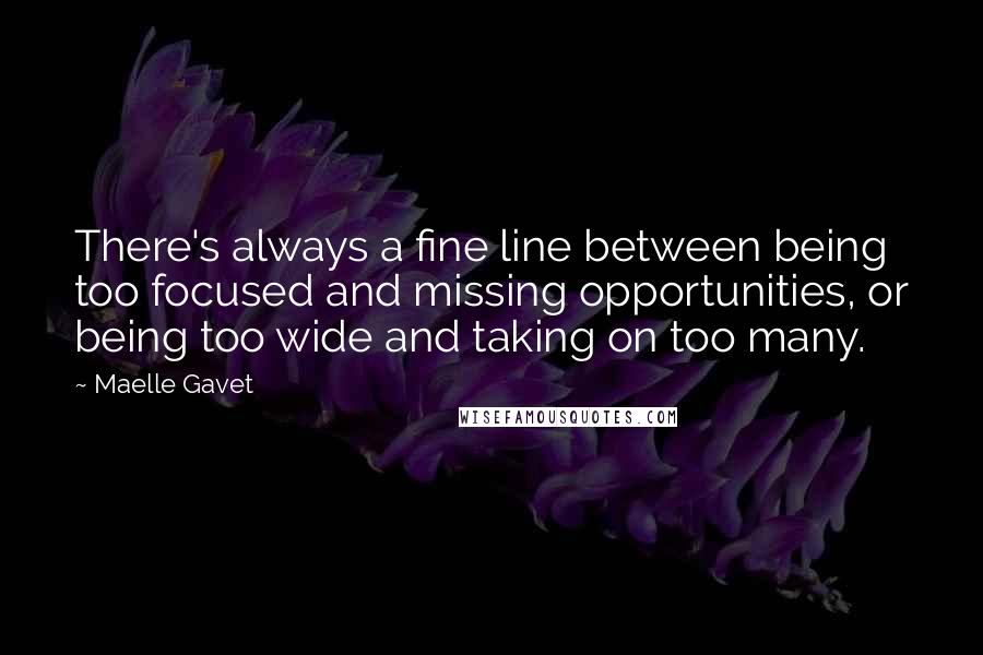 Maelle Gavet Quotes: There's always a fine line between being too focused and missing opportunities, or being too wide and taking on too many.