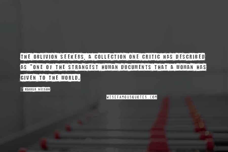 Maggie Nelson Quotes: The Oblivion Seekers, a collection one critic has described as "one of the strangest human documents that a woman has given to the world.