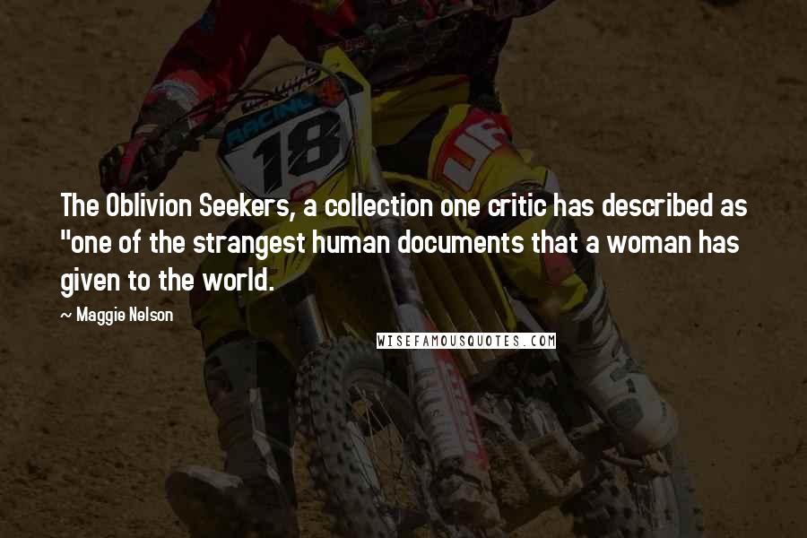 Maggie Nelson Quotes: The Oblivion Seekers, a collection one critic has described as "one of the strangest human documents that a woman has given to the world.