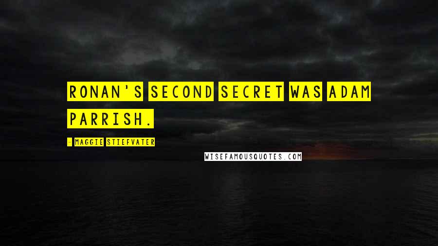 Maggie Stiefvater Quotes: Ronan's second secret was Adam Parrish.