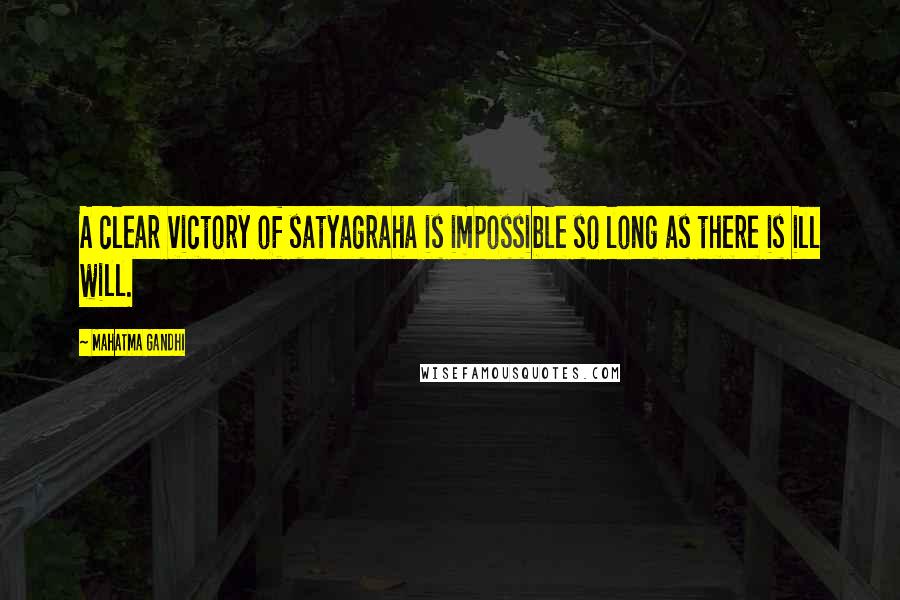 Mahatma Gandhi Quotes: A clear victory of satyagraha is impossible so long as there is ill will.