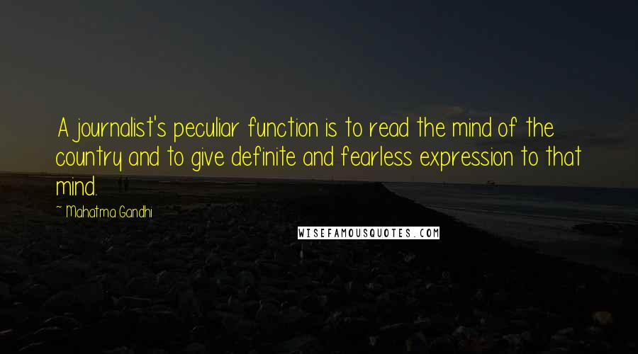 Mahatma Gandhi Quotes: A journalist's peculiar function is to read the mind of the country and to give definite and fearless expression to that mind.