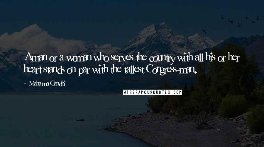 Mahatma Gandhi Quotes: A man or a woman who serves the country with all his or her heart stands on par with the tallest Congress-man.