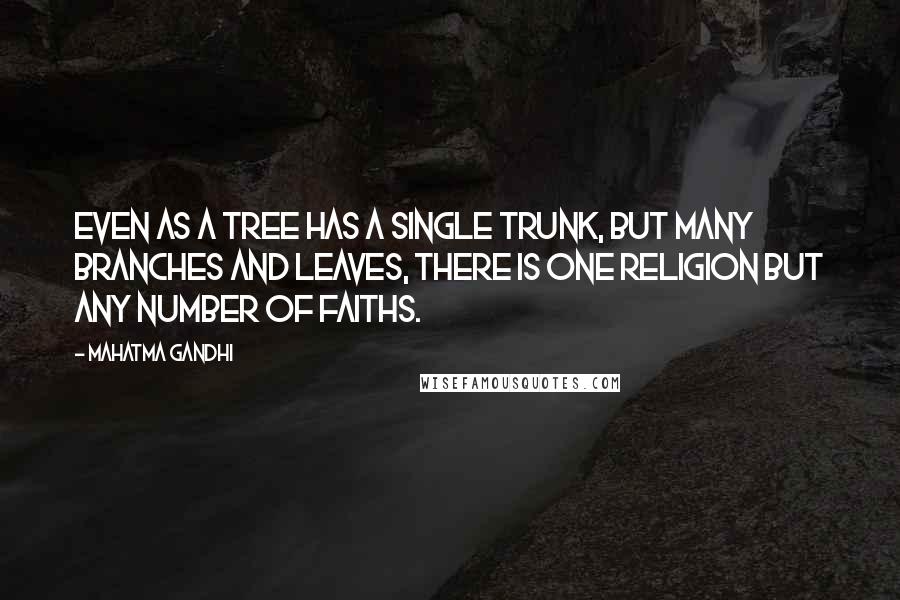 Mahatma Gandhi Quotes: Even as a tree has a single trunk, but many branches and leaves, there is one religion but any number of faiths.