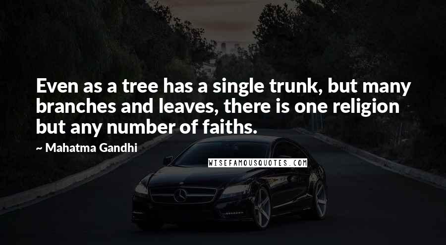 Mahatma Gandhi Quotes: Even as a tree has a single trunk, but many branches and leaves, there is one religion but any number of faiths.