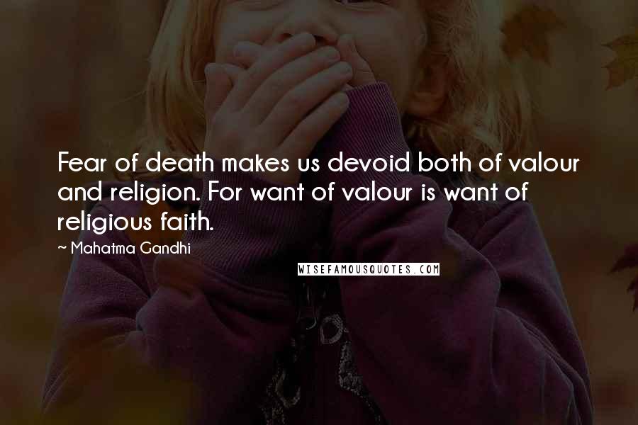 Mahatma Gandhi Quotes: Fear of death makes us devoid both of valour and religion. For want of valour is want of religious faith.