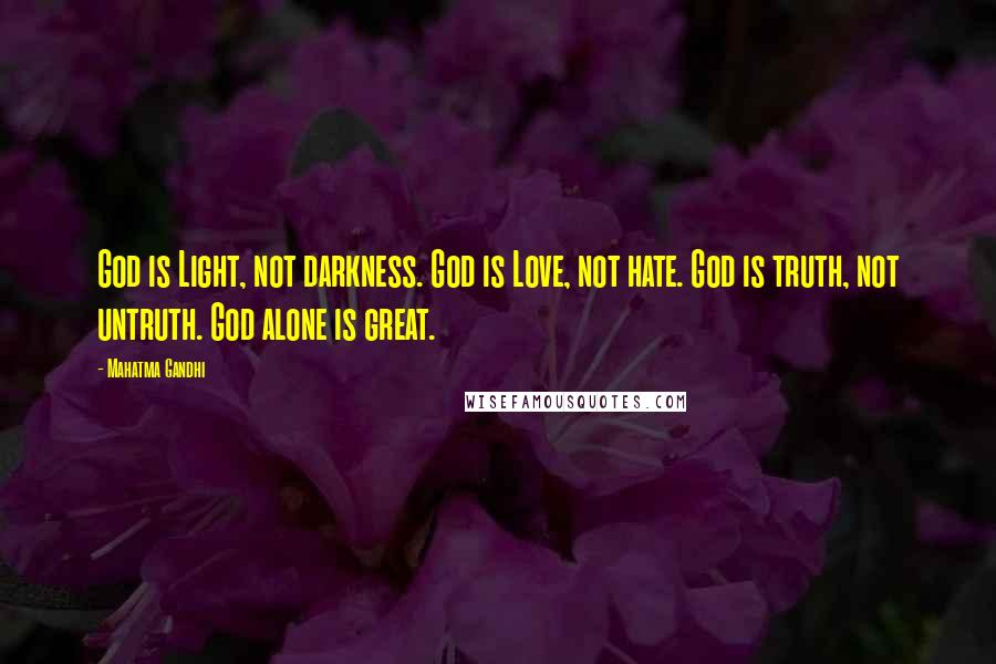 Mahatma Gandhi Quotes: God is Light, not darkness. God is Love, not hate. God is truth, not untruth. God alone is great.