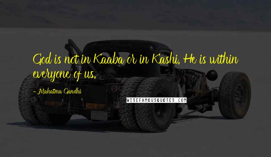 Mahatma Gandhi Quotes: God is not in Kaaba or in Kashi. He is within everyone of us.