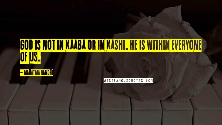 Mahatma Gandhi Quotes: God is not in Kaaba or in Kashi. He is within everyone of us.