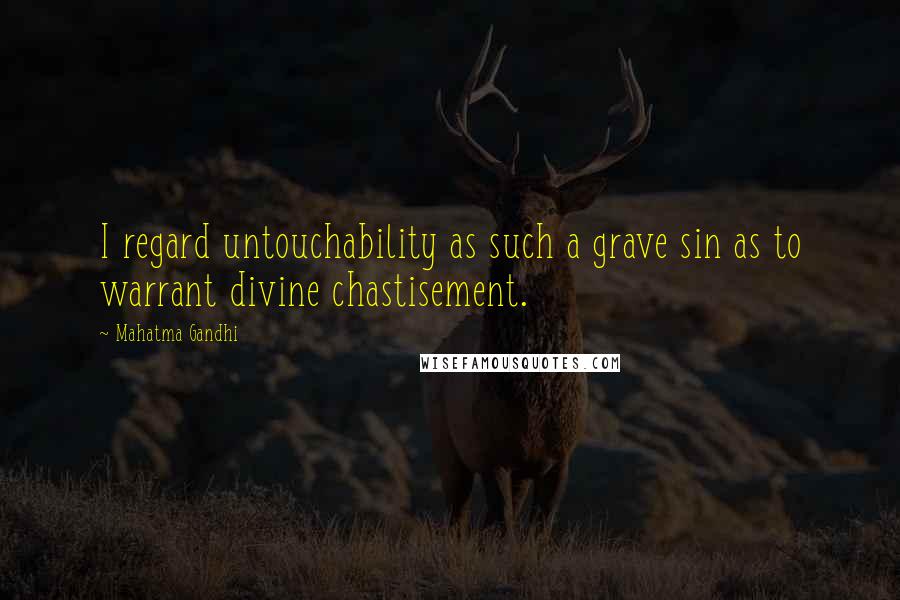 Mahatma Gandhi Quotes: I regard untouchability as such a grave sin as to warrant divine chastisement.