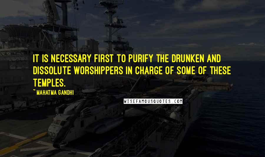 Mahatma Gandhi Quotes: It is necessary first to purify the drunken and dissolute worshippers in charge of some of these temples.