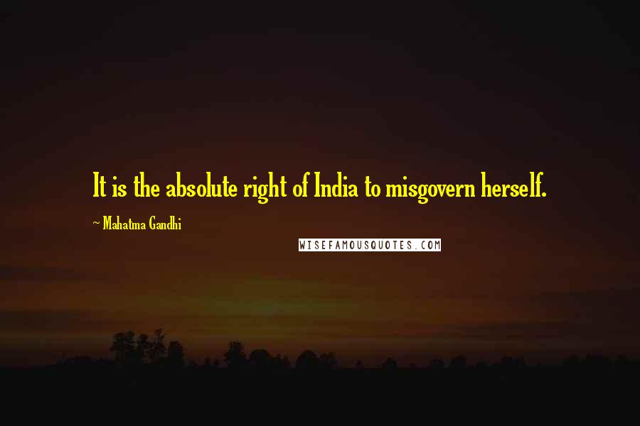 Mahatma Gandhi Quotes: It is the absolute right of India to misgovern herself.