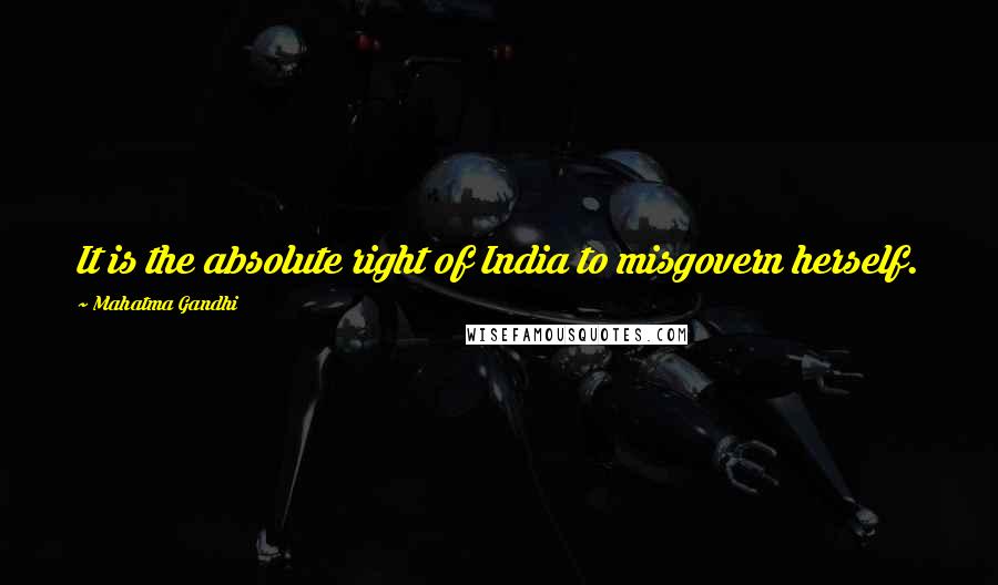 Mahatma Gandhi Quotes: It is the absolute right of India to misgovern herself.