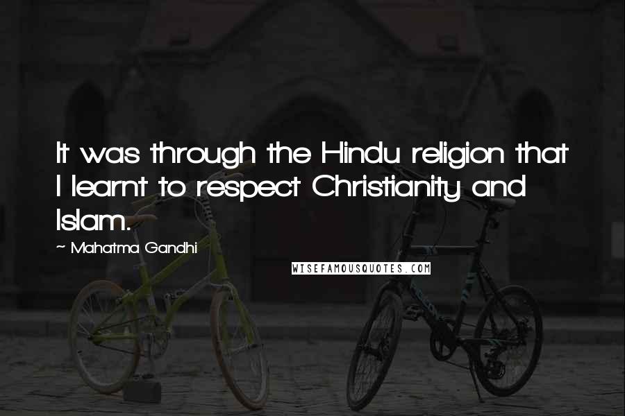 Mahatma Gandhi Quotes: It was through the Hindu religion that I learnt to respect Christianity and Islam.