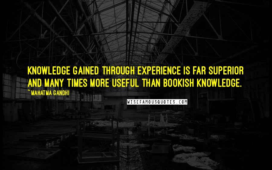 Mahatma Gandhi Quotes: Knowledge gained through experience is far superior and many times more useful than bookish knowledge.