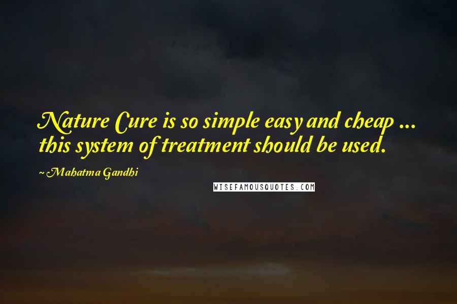 Mahatma Gandhi Quotes: Nature Cure is so simple easy and cheap ... this system of treatment should be used.