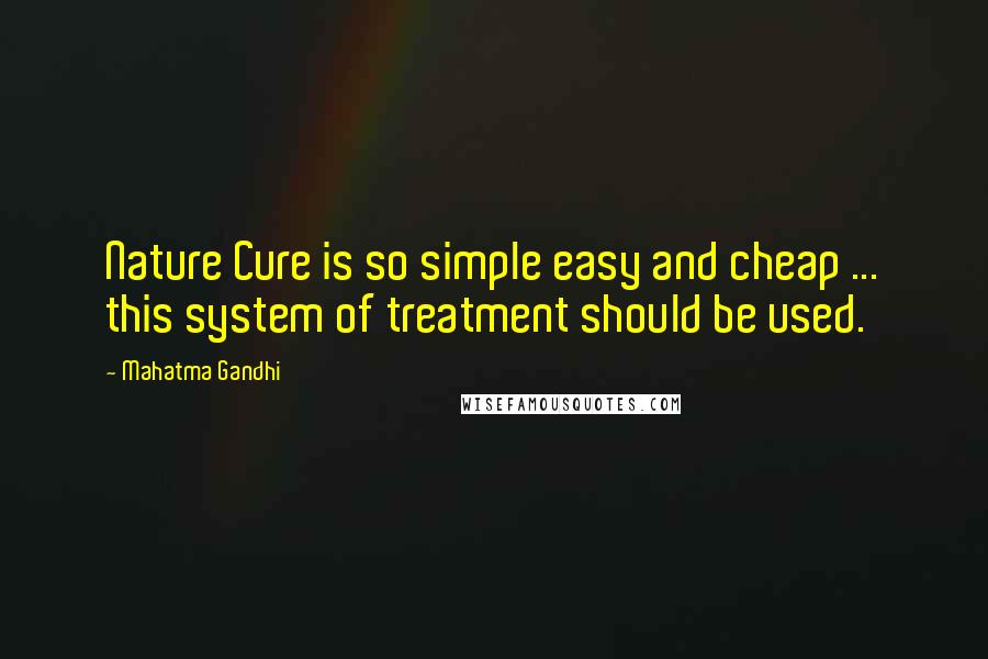 Mahatma Gandhi Quotes: Nature Cure is so simple easy and cheap ... this system of treatment should be used.