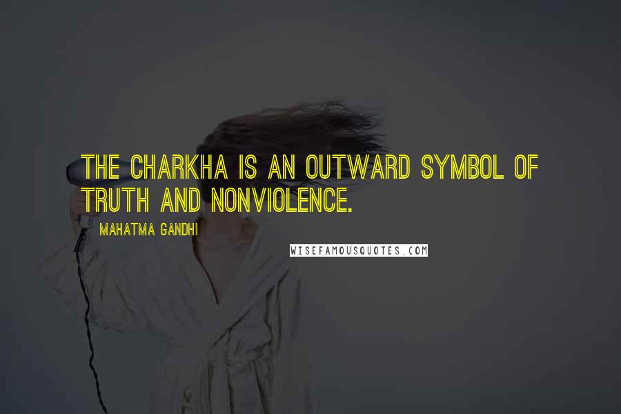 Mahatma Gandhi Quotes: The Charkha is an outward symbol of truth and nonviolence.