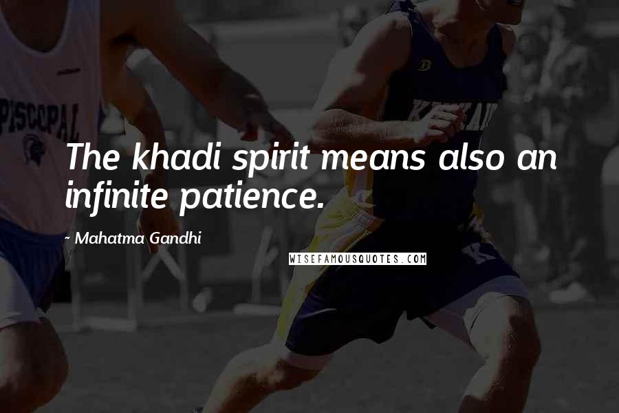 Mahatma Gandhi Quotes: The khadi spirit means also an infinite patience.