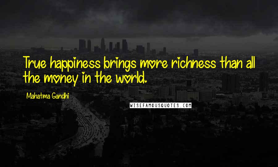 Mahatma Gandhi Quotes: True happiness brings more richness than all the money in the world.