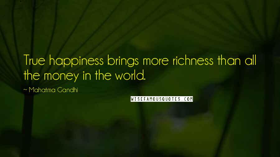 Mahatma Gandhi Quotes: True happiness brings more richness than all the money in the world.