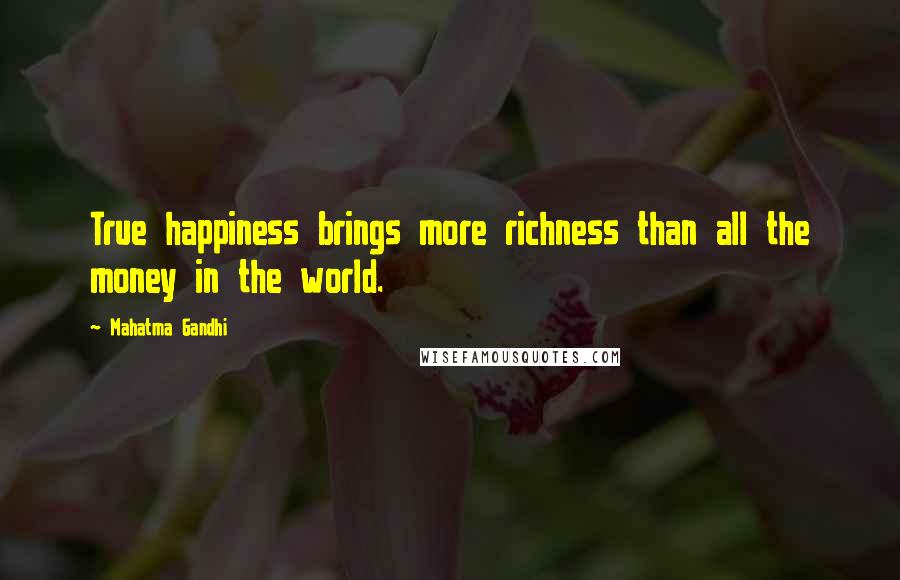 Mahatma Gandhi Quotes: True happiness brings more richness than all the money in the world.