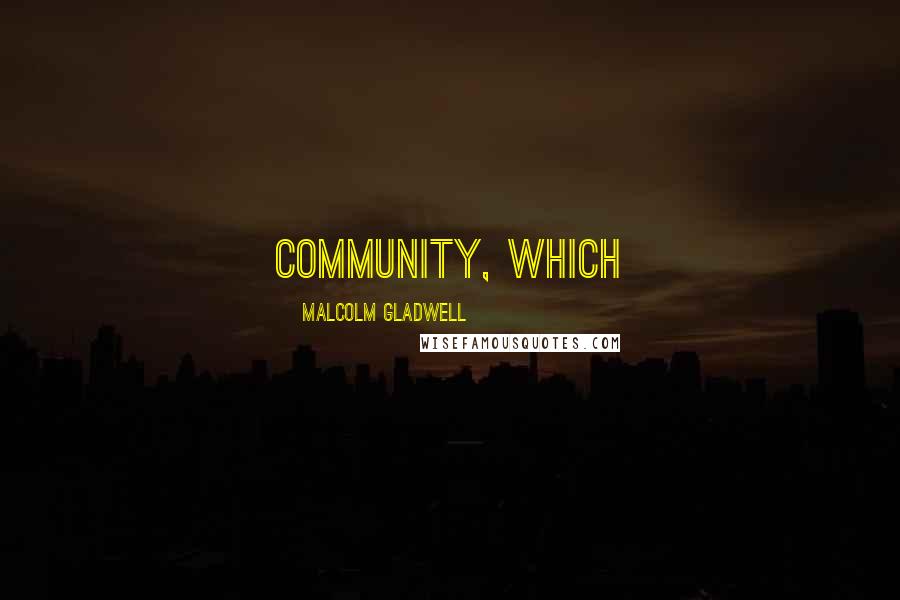 Malcolm Gladwell Quotes: community, which