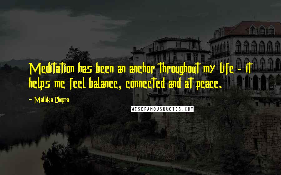 Mallika Chopra Quotes: Meditation has been an anchor throughout my life - it helps me feel balance, connected and at peace.