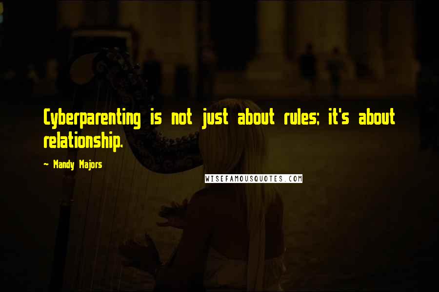 Mandy Majors Quotes: Cyberparenting is not just about rules; it's about relationship.