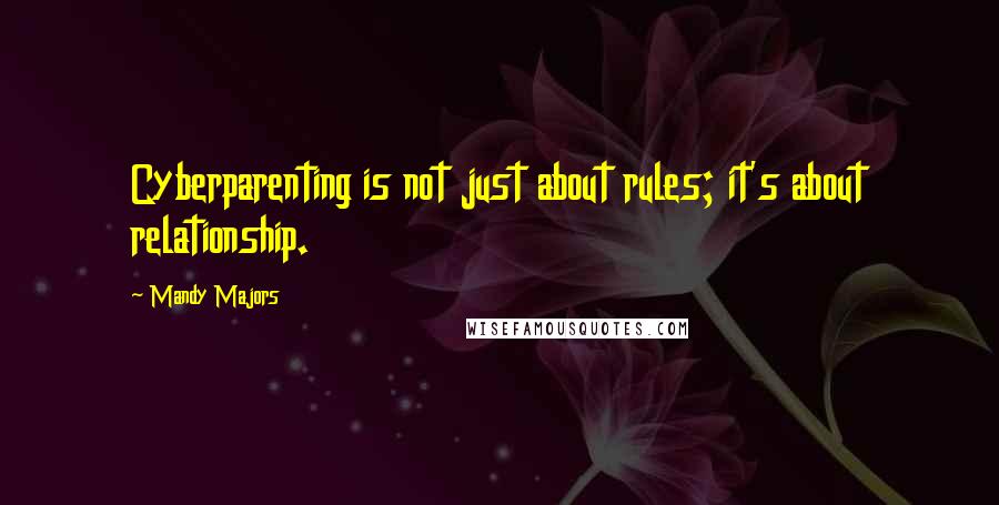 Mandy Majors Quotes: Cyberparenting is not just about rules; it's about relationship.