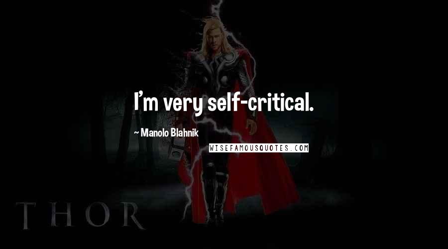 Manolo Blahnik Quotes: I'm very self-critical.