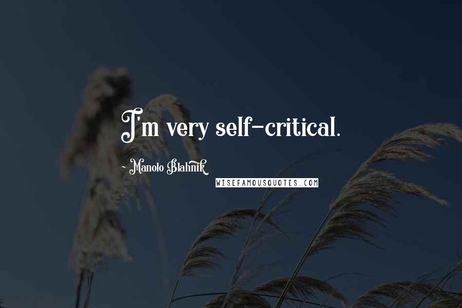 Manolo Blahnik Quotes: I'm very self-critical.