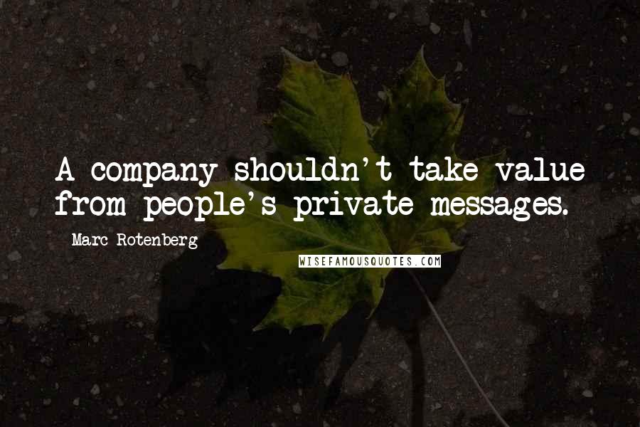 Marc Rotenberg Quotes: A company shouldn't take value from people's private messages.